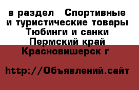  в раздел : Спортивные и туристические товары » Тюбинги и санки . Пермский край,Красновишерск г.